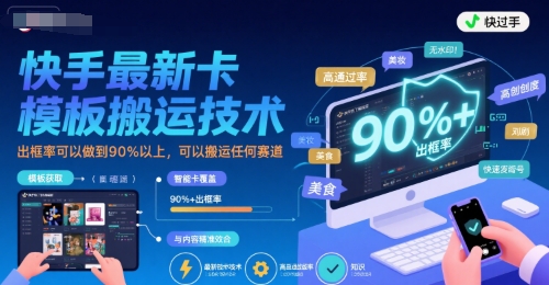 快手最新卡模板搬运技术，出框率可以做到90%以上，可以搬运任何赛道-宅客基地