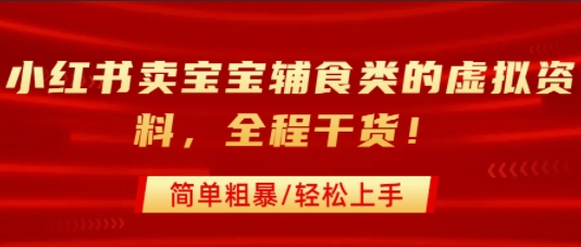 小红书卖宝宝辅食类的虚拟资料，从引流到私域变现，全程干货，简单粗暴，轻松上手-宅客基地