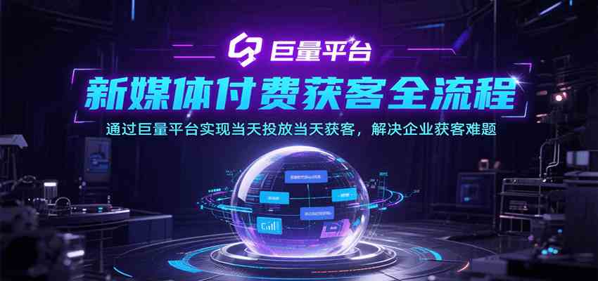 新媒体付费获客全流程，通过巨量平台实现当天投放当天获客，解决企业获客难题-宅客基地