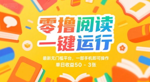 零撸阅读一键运行，最新无门槛平台， 一部手机即可操作，单日收益50-3张【揭秘】-宅客基地