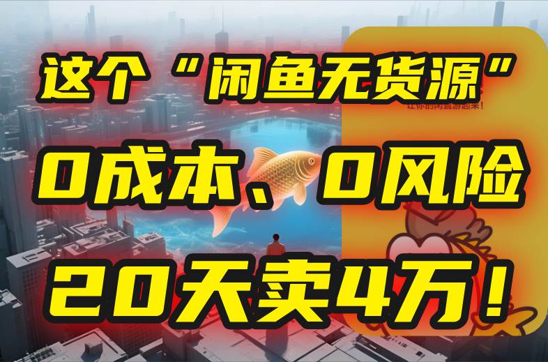 （15433期）别再瞎忙了！这个“闲鱼无货源”玩法，0成本、0风险，我20天卖4万！-宅客基地