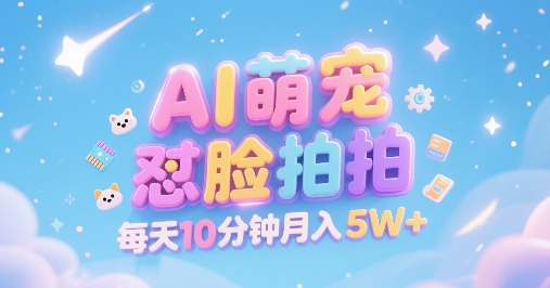 AI萌宠怼脸拍，萌宠赛道，精准高客单，每天十分钟，创作者分成，月入5W+-宅客基地