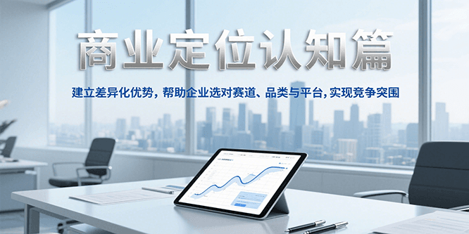 商业定位认知，建立差异化优势，帮助企业选对赛道、品类与平台，实现竞争突围-宅客基地