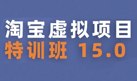淘宝虚拟项目特训班15.0(更新2025)，适合新手或兼职操作，实现稳定收益-宅客基地
