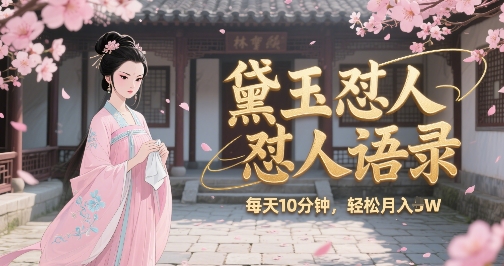 林黛玉怼人语录怼人鸡汤，AI产出图片视频文案，每天十分钟，创作者分成月收益1W+-宅客基地