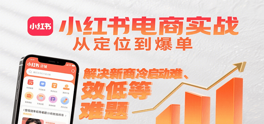 小红书电商实战，从定位到爆单解决新商冷启动难、变现效率低等难题-宅客基地