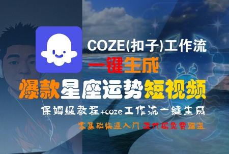 COZE(扣子)工作流一键生成爆款星座运势短视频，保姆级教程，零基础快速入门-宅客基地