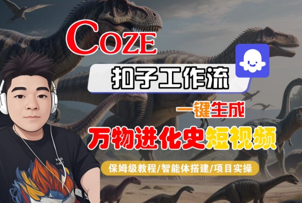Coze扣子工作流一键生成万物进化史短视频，保姆级教程-智能体搭建-项目实操-宅客基地