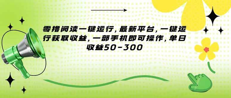 （15269期）零撸阅读一键运行，最新平台，一键运行获取收益，一部手机即可操作，单…-宅客基地