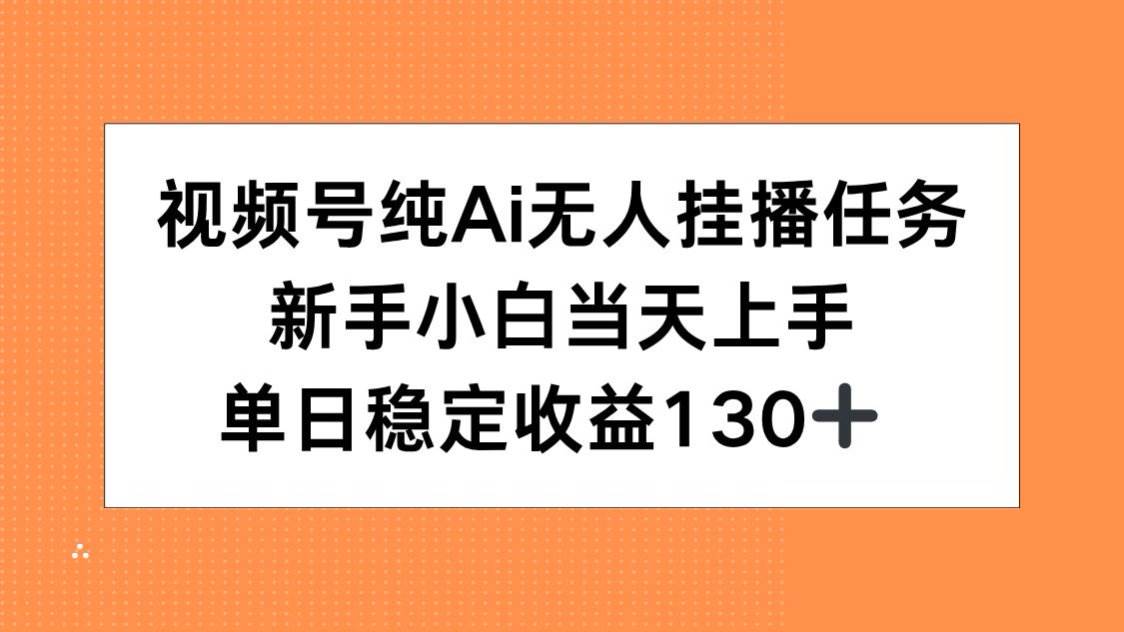 （15266期）视频号纯AI无人挂播任务，新手小白当天上手，单日稳定收益130+-宅客基地