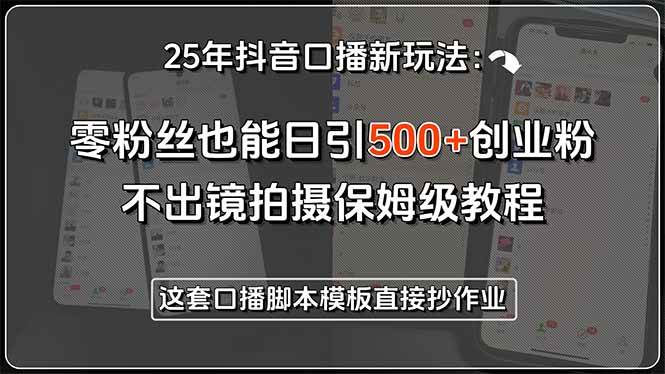 （15384期）25年抖音口播新玩法：零粉丝也能日引500+创业粉，不出镜拍摄保姆级教程…-宅客基地