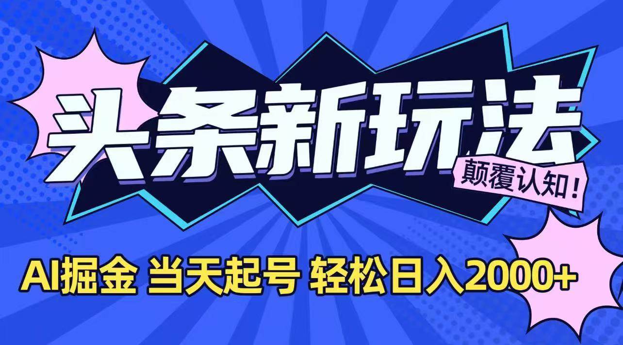 （15322期）今日头条最新掘金玩法，AI辅助，当天起号，第二天见收益，轻松日入2000+-宅客基地
