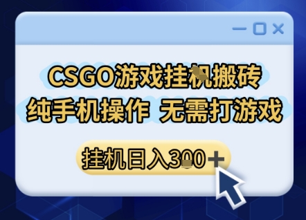 CSGO游戏挂G搬砖，小白纯手机即可操作，不用电脑打游戏，日入3张+，副业网创项目【揭秘】-宅客基地