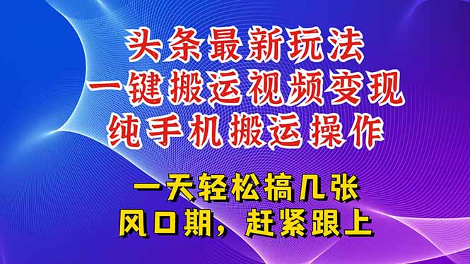 今日头条最新玩法，一键搬运视频也能轻松变现，随随便便就爆百万流量，…-宅客基地