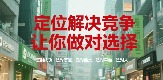 定位解决竞争，让你做对选择，复制成功，选对赛道，选对品类，选对平台，选对人-宅客基地