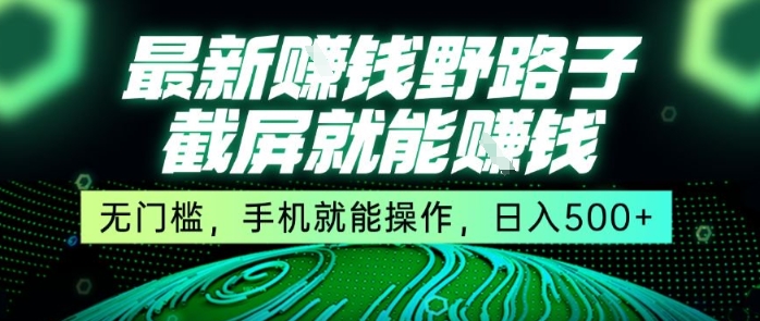 最新野路子截屏就能挣钱，无门槛，手机就能操作，日入5张【揭秘】-宅客基地