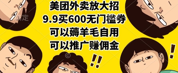 美团外卖放大招，9.9买600无门槛券，可以薅羊毛自用，可以推广挣佣金【揭秘】-宅客基地