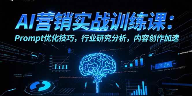 （15465期）AI营销实战训练课：Prompt优化技巧，行业研究分析，内容创作加速-宅客基地