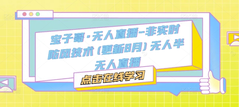 宝子哥·无人直播-非实时防风技术(更新25年7月)无人半无人直播-宅客基地