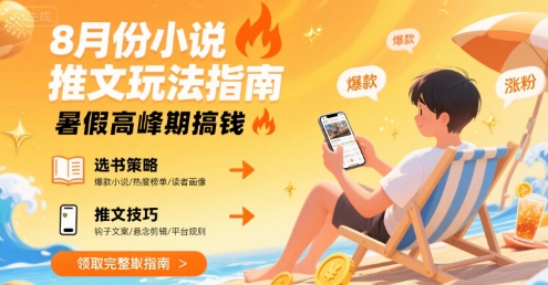 8月份小说推文玩法指南，暑假高峰期搞钱-宅客基地
