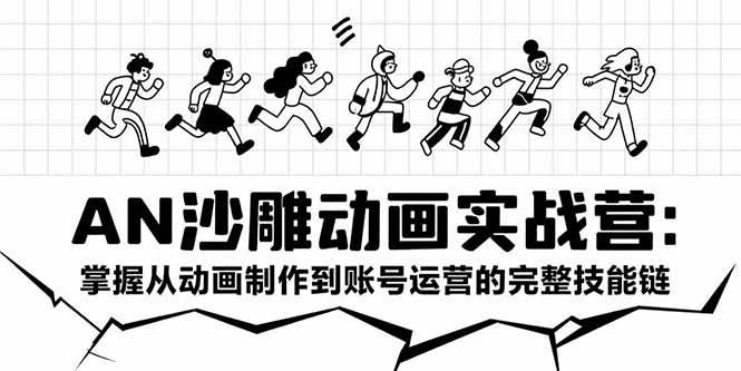 （15425期）AN沙雕动画实战营：掌握从动画制作到账号运营的完整技能链-宅客基地