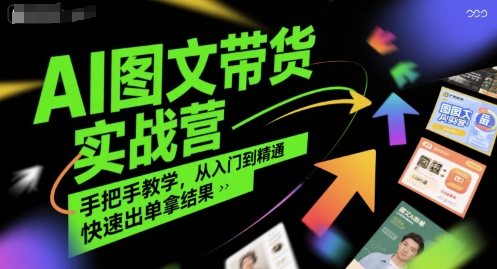 AI图文带货实战营，手把手教学，从入门到精通，快速出单拿结果-宅客基地