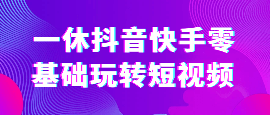 一休抖音快手零基础玩转短视频-宅客基地