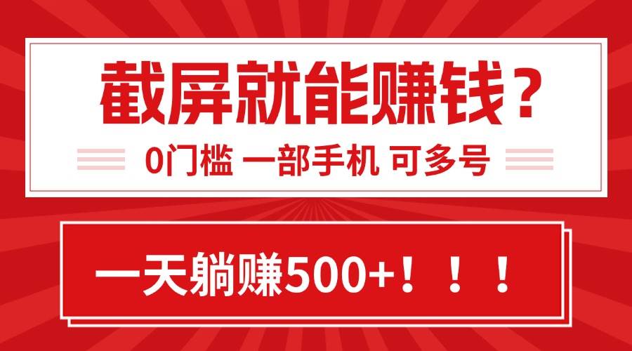 （15482期）靠截屏日赚500+，0门槛有手就行，简单到离谱的小白副业项目!-宅客基地
