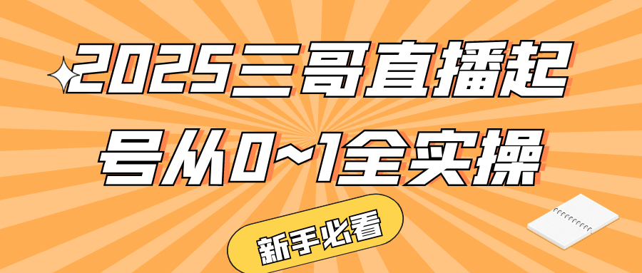 2025三哥直播起号从0~1全实操-宅客基地