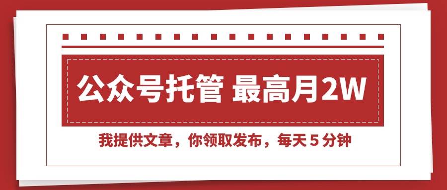 （15391期）【公众号托管 】我提供文章，你领取发布，每天５分钟，最高月入2W+-宅客基地