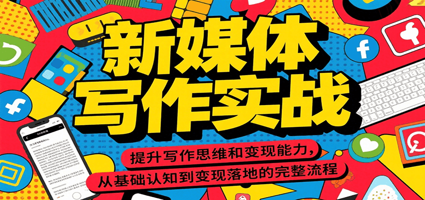 新媒体写作实战，提升写作思维和变现能力，从基础认知到变现落地的完整流程-宅客基地