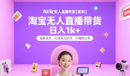 淘宝无人直播带货【最新】，日入1k+，独家技术，无违规无封号，开播就出单【揭秘】-宅客基地