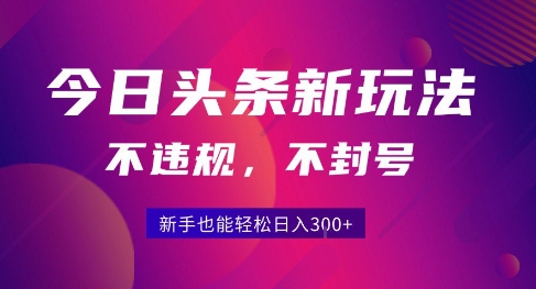 2025今日头条原创玩法5.0，不违规不封号，零门槛新手跟着做也能日入3张+-宅客基地
