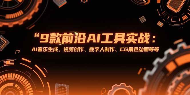 （15431期）9款前沿AI工具实战课：AI音乐生成、视频创作、数字人制作、CG角色动画等等-宅客基地