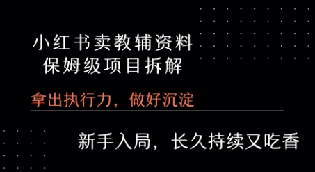 小红书卖小学教辅资料 保姆级项目拆解 1次课程彻底讲清楚!-宅客基地