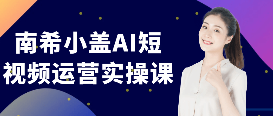 南希小盖AI短视频运营实操课-宅客基地