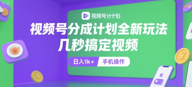 视频号分成计划全新玩法，几秒搞定视频，日入1k+，手机操作【揭秘】-宅客基地