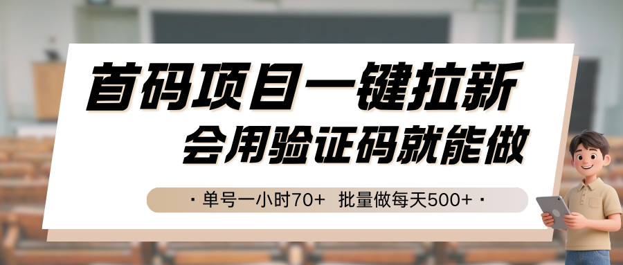 首码项目一键拉新，会用验证码就能做 单号一小时70+，批量做每天500+-宅客基地