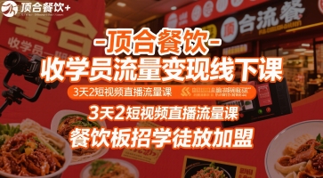 顶合餐饮-收学员流量变现线下课，3天2短视频直播流量课，餐饮板招学徒放加盟-宅客基地