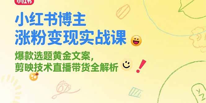 （15328期）小红书博主涨粉变现实战课，爆款选题黄金文案，剪映技术直播带货全解析-宅客基地