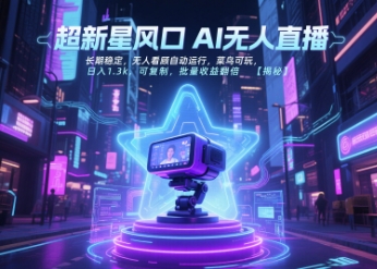 超新星风口无人直播，长期稳定，无人看顾自动运行，菜鸟可玩，日入1.3k，可复制，批量收益翻倍-宅客基地