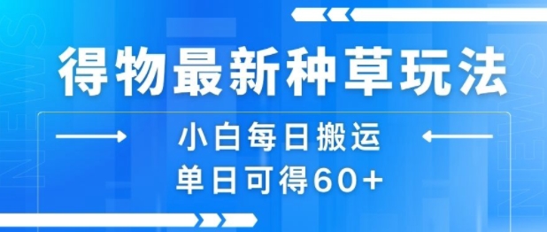 得物最新种草玩法，小白每日搬运单日可得60+-宅客基地