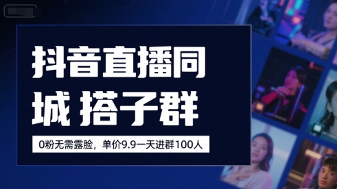 抖音直播同城搭子群，0粉无需露脸，单价19.9，一天进群100人-宅客基地