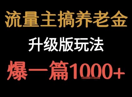 流量主之养老金升级版玩法 爆一篇收益1k+-宅客基地