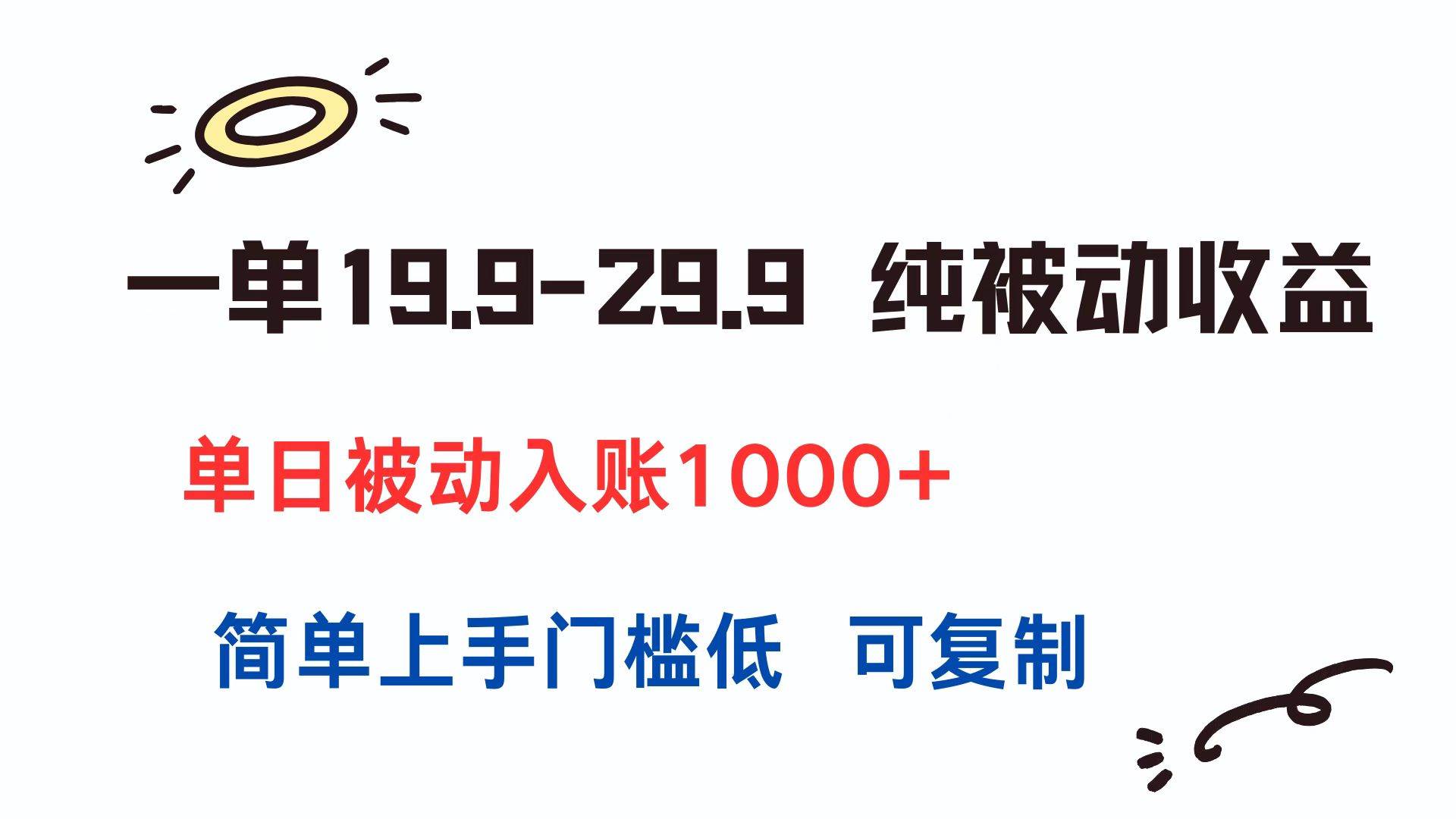 （15298期）一单19.9-29.9 纯被动收益 单日被动入账1000+ 简单上手门槛低 可复制-宅客基地