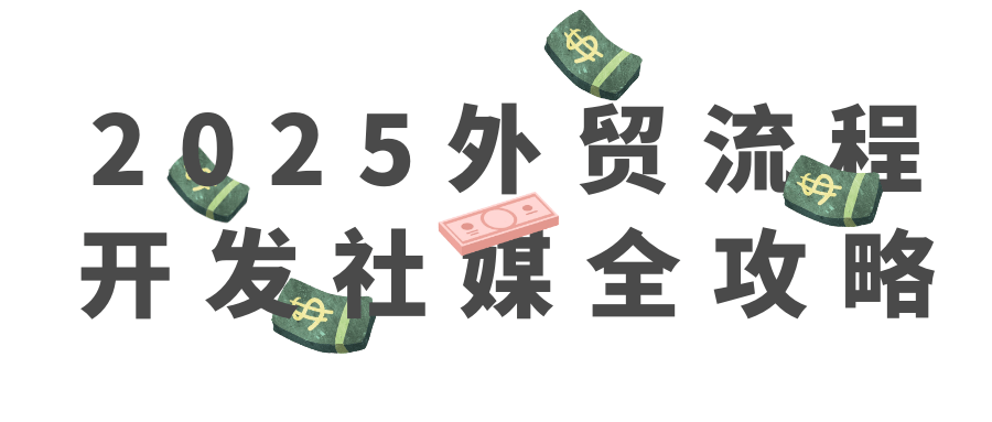 2025外贸流程开发社媒全攻略-宅客基地