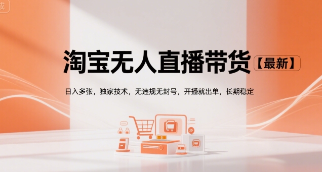 淘宝无人直播带货【最新】，日入多张，独家技术，无违规无封号，开播就出单，长期稳定【揭秘】-宅客基地