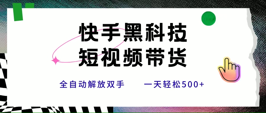 （15456期）快手黑科技短视频带货，条条原创无脑搬运，新手小白轻松一天500+-宅客基地