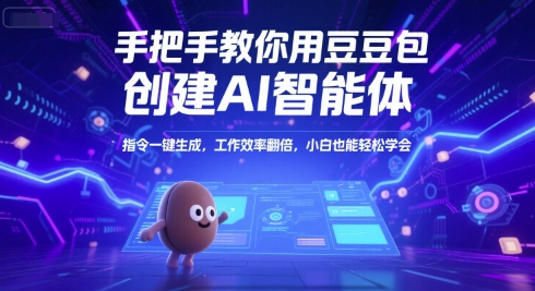 手把手教你用豆包创建AI智能体，指令一键生成，工作效率翻倍，小白也能轻松学会-宅客基地
