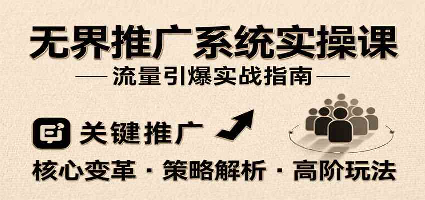 无界推广系统实操课，讲核心变革、各推广策略及高阶玩法引爆流量，助力运营进阶-宅客基地